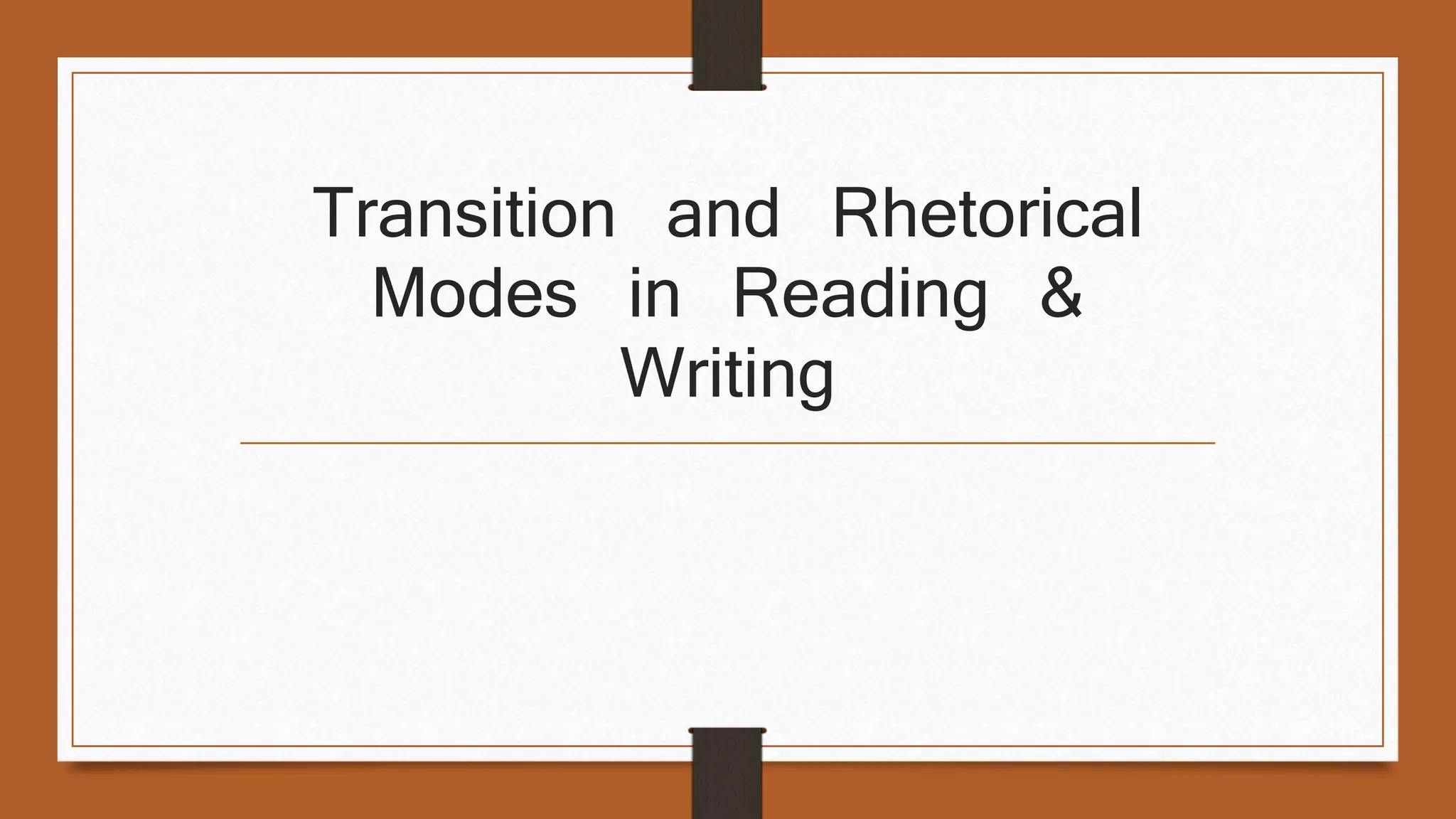 Transition and Rhetorical 
Modes in Reading & 
Writing 
 