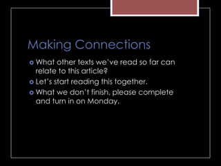 Making Connections
 What other texts we’ve read so far can
relate to this article?
 Let’s start reading this together.
 What we don’t finish, please complete
and turn in on Monday.
 
