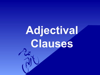 Adjectival
Clauses
 