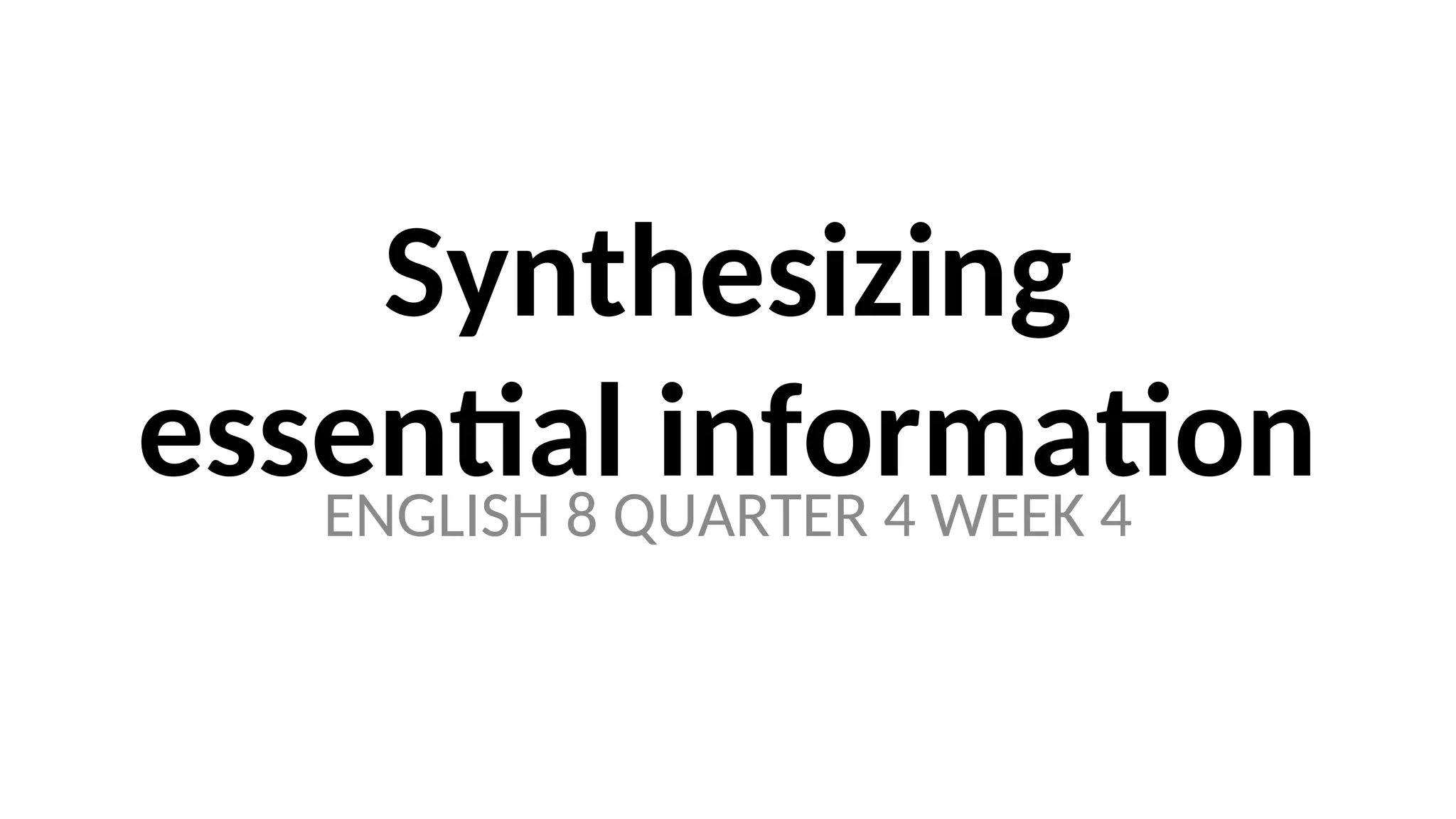 Eng8Q4-W-4-Synthesizing-essential-information.ppt