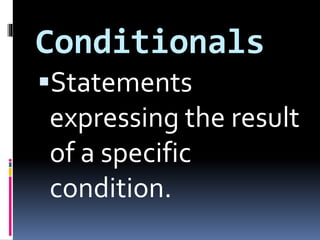 Conditionals
Statements
expressing the result
of a specific
condition.
 
