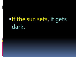 If the sun sets, it gets
dark.
 