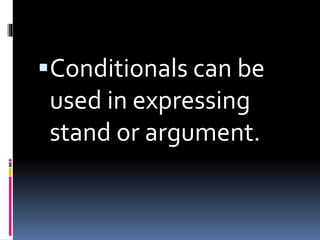 Conditionals can be
used in expressing
stand or argument.
 