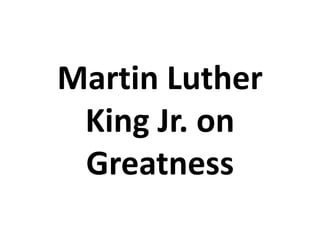 Martin Luther
King Jr. on
Greatness
 