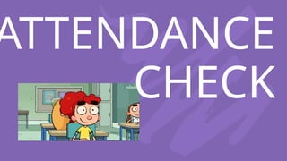 ATTENDANCE
CHECK
 