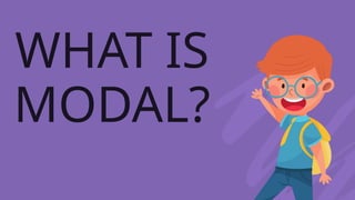 WHAT IS
MODAL?
 