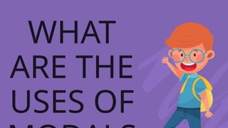 WHAT
ARE THE
USES OF
 