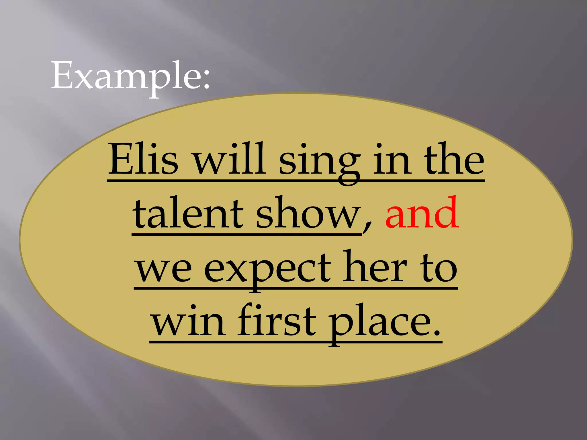 Example:
Elis will sing in the
talent show, and
we expect her to
win first place.
 