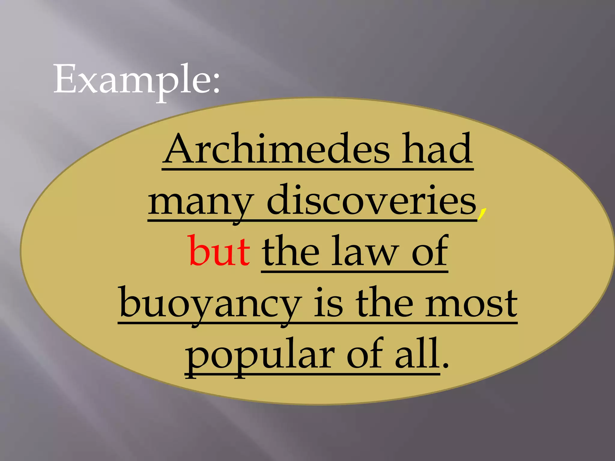 Example:
Archimedes had
many discoveries,
but the law of
buoyancy is the most
popular of all.
 