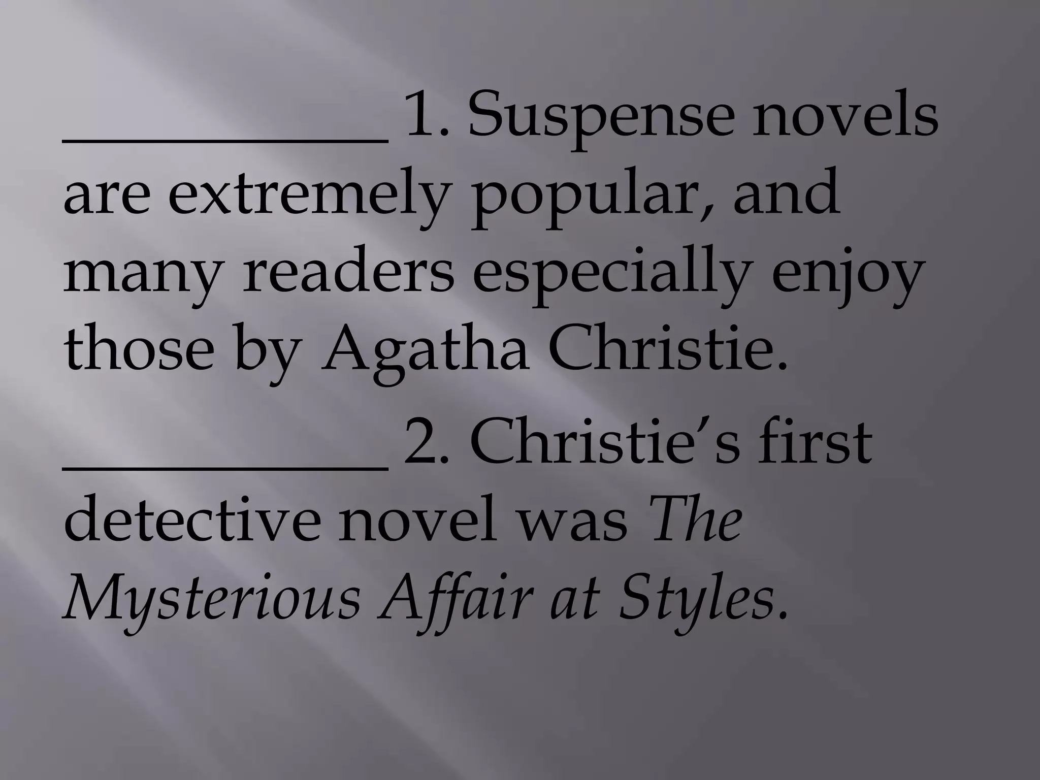__________ 1. Suspense novels
are extremely popular, and
many readers especially enjoy
those by Agatha Christie.
__________ 2. Christie’s first
detective novel was The
Mysterious Affair at Styles.
 