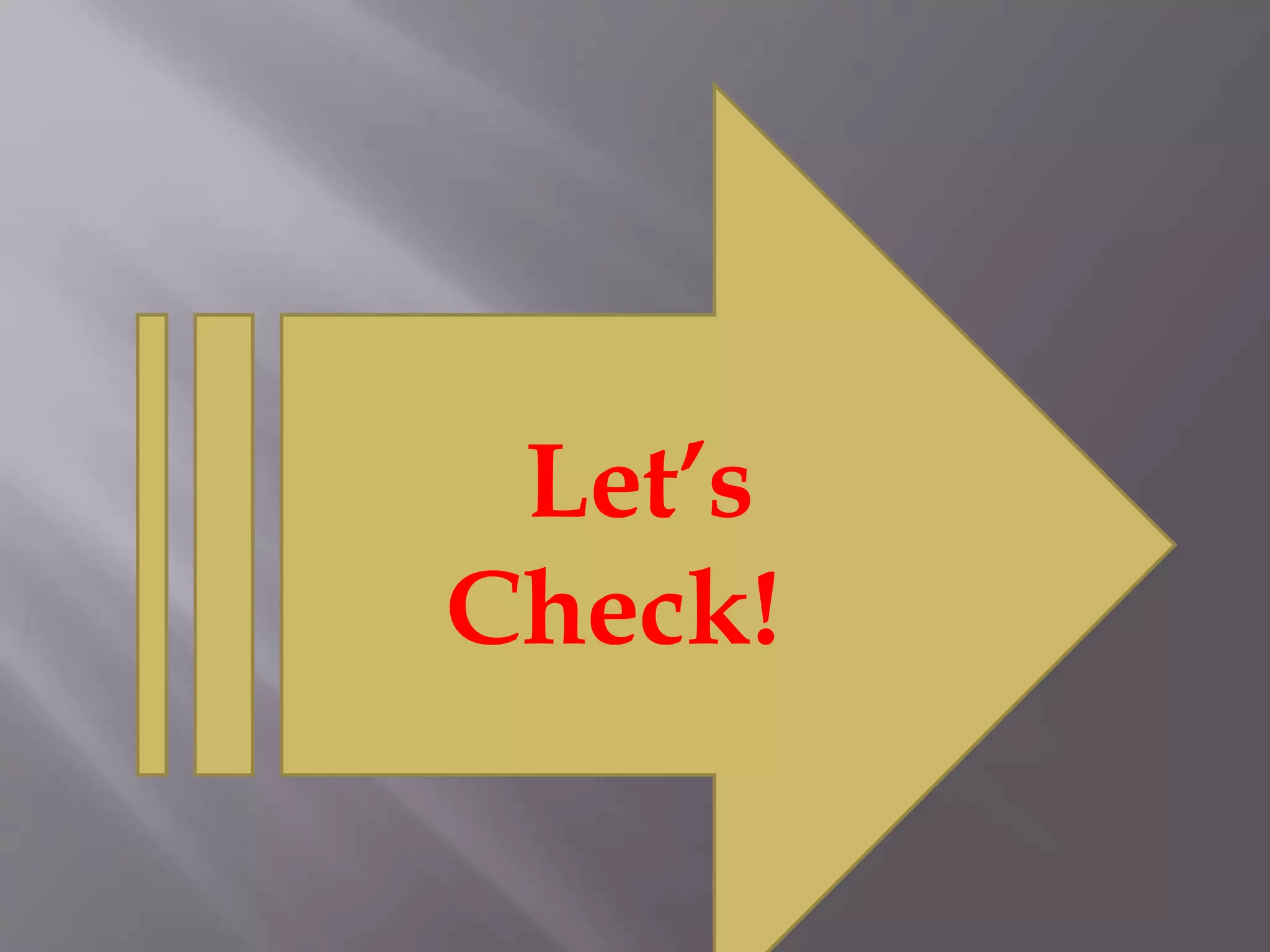 Let’s
Check!
 