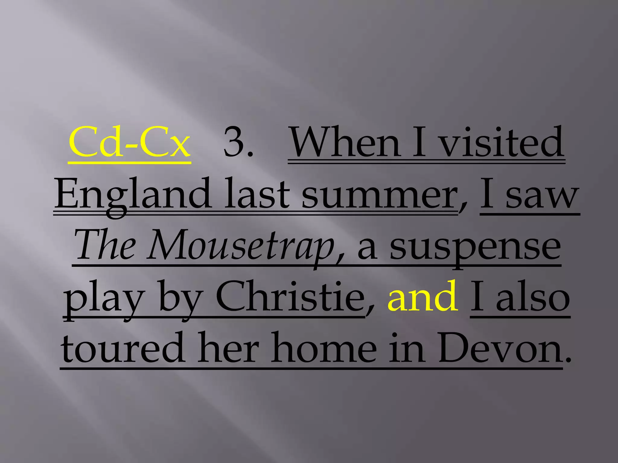 Cd-Cx 3. When I visited
England last summer, I saw
The Mousetrap, a suspense
play by Christie, and I also
toured her home in Devon.
 