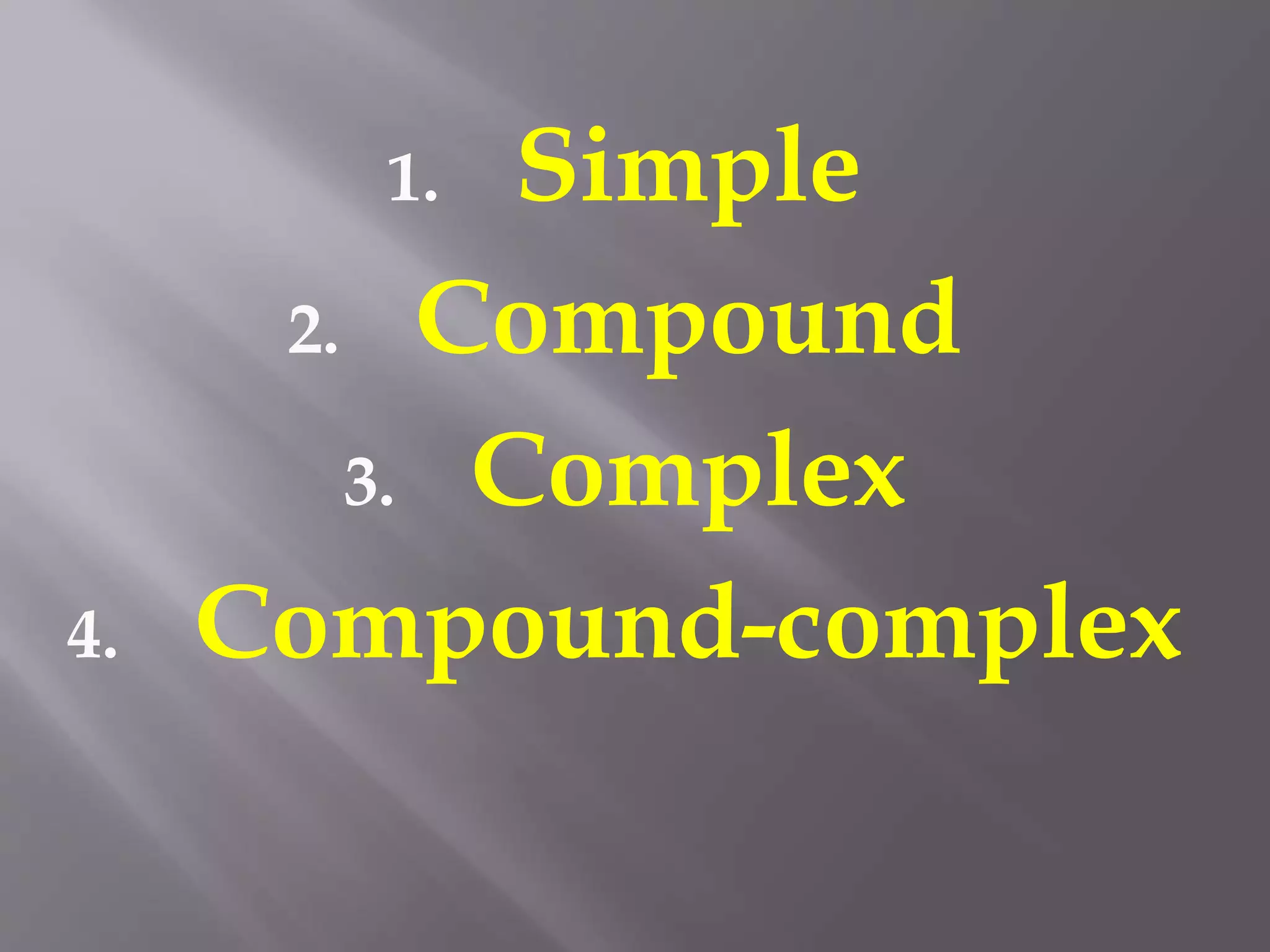 1. Simple
2. Compound
3. Complex
4. Compound-complex
 