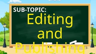 Editing
and
Publishing
SUB-TOPIC:
 