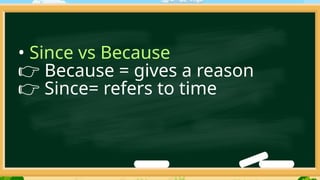 • Since vs Because
👉 Because = gives a reason
👉 Since= refers to time
 