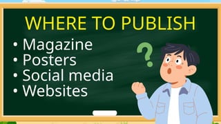 WHERE TO PUBLISH
• Magazine
• Posters
• Social media
• Websites
 