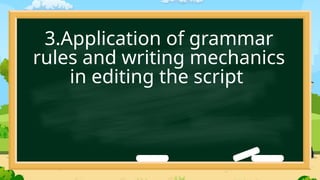 3.Application of grammar
rules and writing mechanics
in editing the script
 