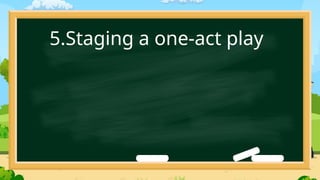 5.Staging a one-act play
 