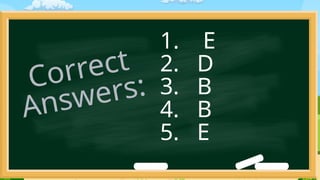 1. E
2. D
3. B
4. B
5. E
Correct
Answers:
 