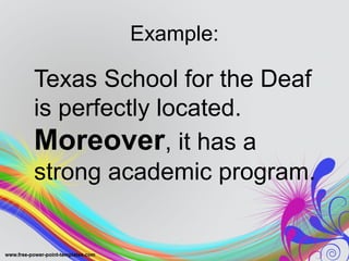 Example:
Texas School for the Deaf
is perfectly located.
Moreover, it has a
strong academic program.
 