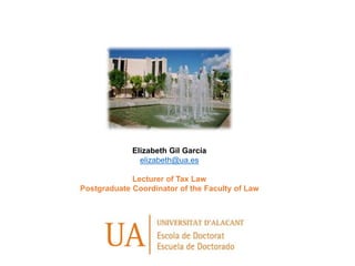 Elizabeth Gil García
elizabeth@ua.es
Lecturer of Tax Law
Postgraduate Coordinator of the Faculty of Law
 