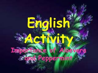 English
Activity
Importance of Aloevera
and Peppermint
 