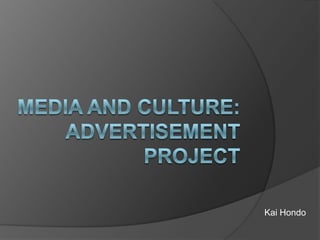 Media and Culture: Advertisement Project Kai Hondo 