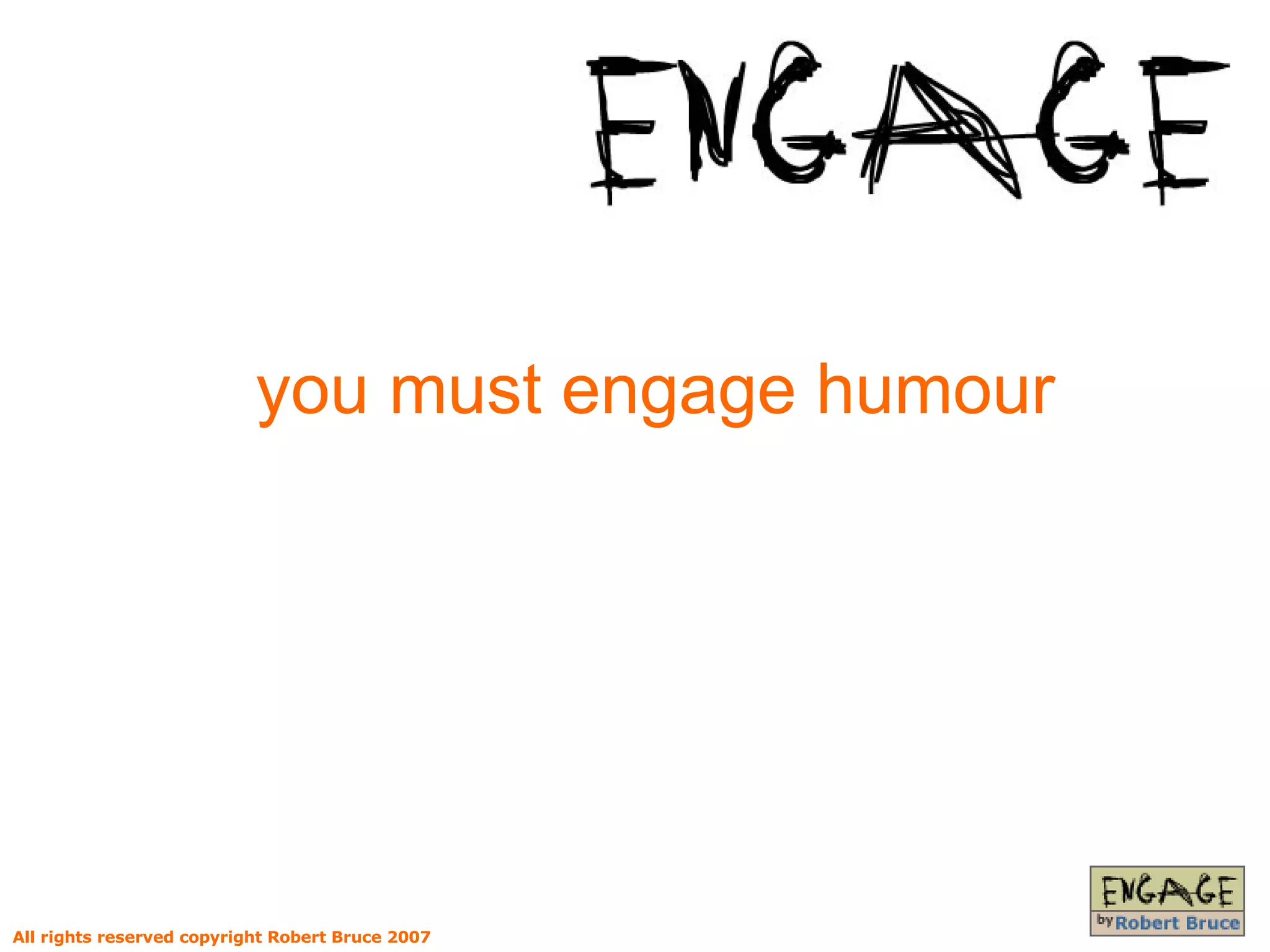 you must engage humour All rights reserved copyright Robert Bruce 2007 
