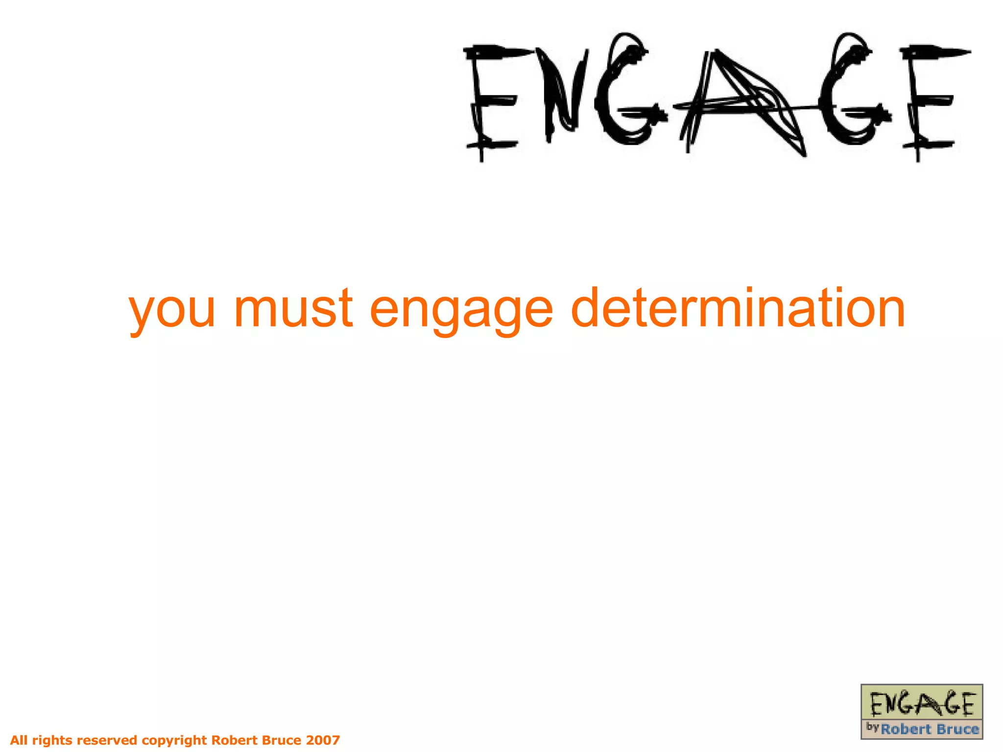you must engage determination All rights reserved copyright Robert Bruce 2007 