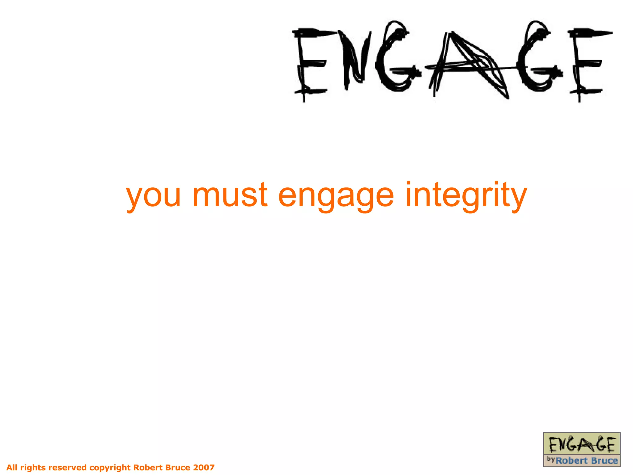 you must engage integrity All rights reserved copyright Robert Bruce 2007 
