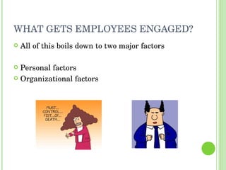 WHAT GETS EMPLOYEES ENGAGED? All of this boils down to two major factors Personal factors Organizational factors 