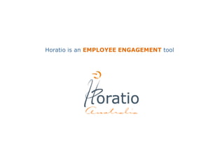 Horatio is an EMPLOYEE ENGAGEMENT tool
 