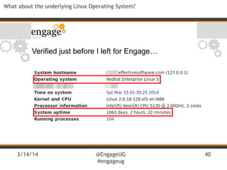 3/14/14 @EngageUG
#engageug
40
What about the underlying Linux Operating System?
Verified just before I left for Engage…
 