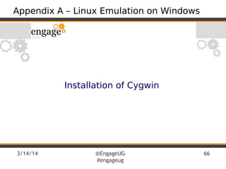3/14/14 @EngageUG
#engageug
66
Appendix A – Linux Emulation on Windows
Installation of Cygwin
 