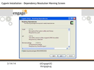 3/14/14 @EngageUG
#engageug
Cygwin Installation – Dependency Resolution Warning Screen
 