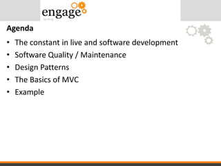 • The constant in live and software development
• Software Quality / Maintenance
• Design Patterns
• The Basics of MVC
• Example
Agenda
 