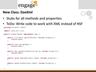 • Stubs for all methods and properties
• ToDo: Write code to work with XML instead of NSF
New Class: DaoXml
 