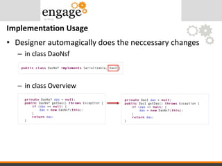 • Designer automagically does the neccessary changes
– in class DaoNsf
– in class Overview
Implementation Usage
 