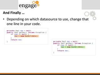 • Depending on which datasource to use, change that
one line in your code.
And Finally …
 