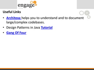 • Architexa helps you to understand and to document
large/complex codebases.
• Design Patterns in Java Tutorial
• Gang Of Four
Useful Links
 