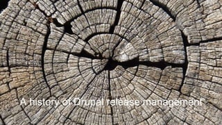©2017 Acquia Inc. — Confidential and Proprietary17
A history of Drupal release management
 