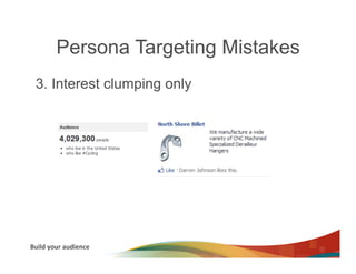 Persona Targeting Mistakes
  3. Interest clumping only




Build	
  your	
  audience	
  
 