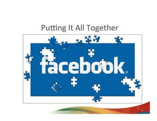 Pu@ng	
  It	
  All	
  Together	
  
 