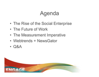 Agenda
•    The Rise of the Social Enterprise
•    The Future of Work
•    The Measurement Imperative
•    Webtrends + NewsGator
•    Q&A
 