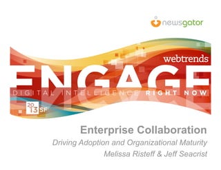 Enterprise Collaboration
Driving Adoption and Organizational Maturity
               Melissa Risteff & Jeff Seacrist
 