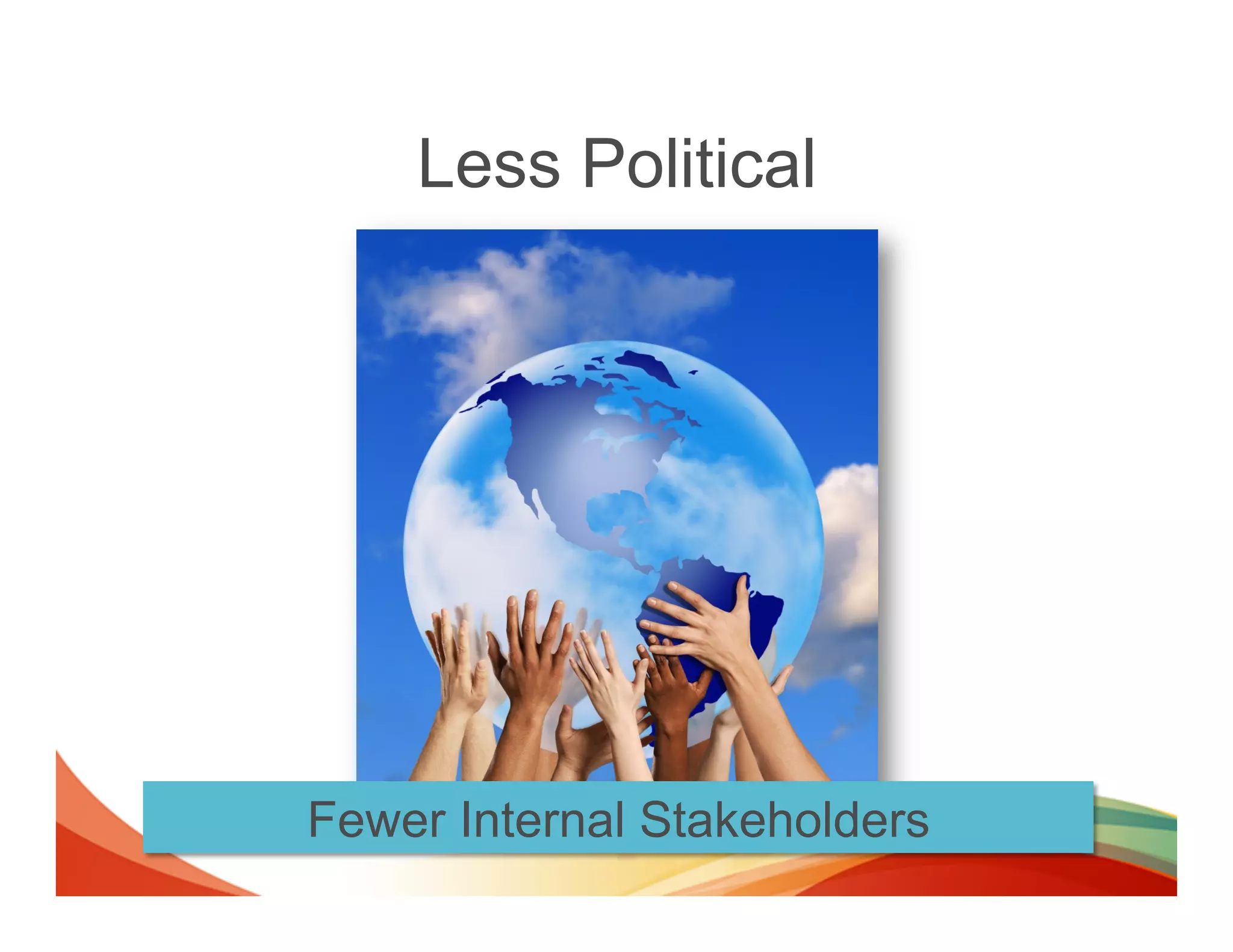 Less Political




Fewer Internal Stakeholders
 