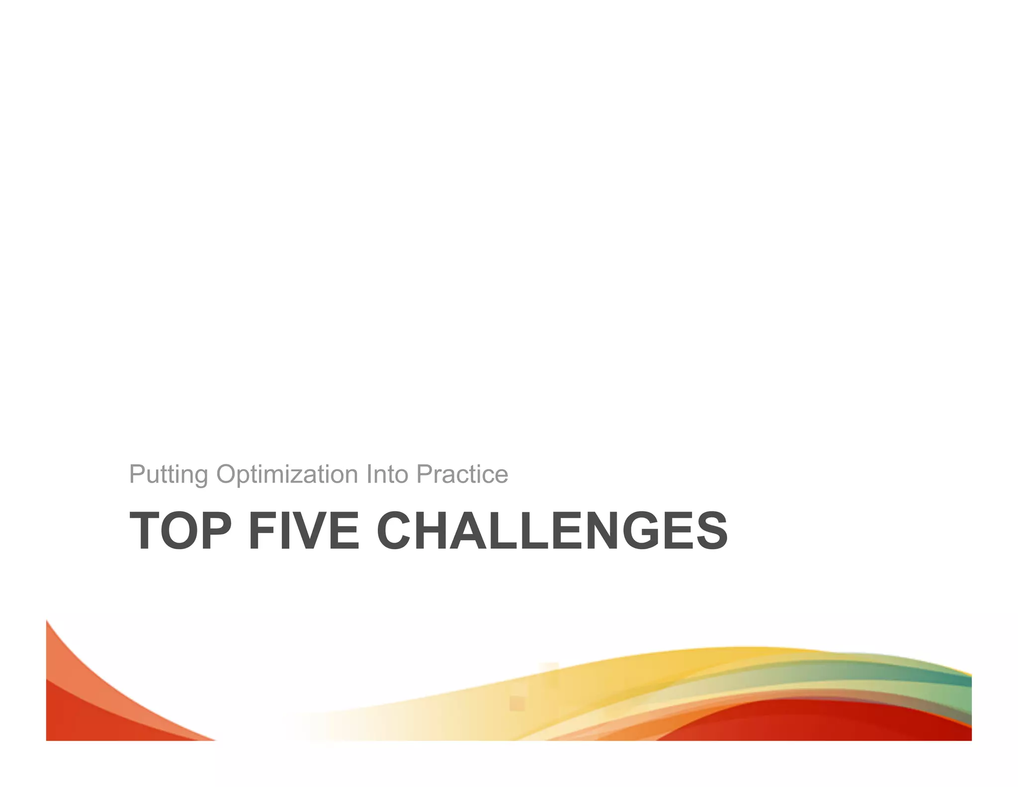 Putting Optimization Into Practice

TOP FIVE CHALLENGES
 