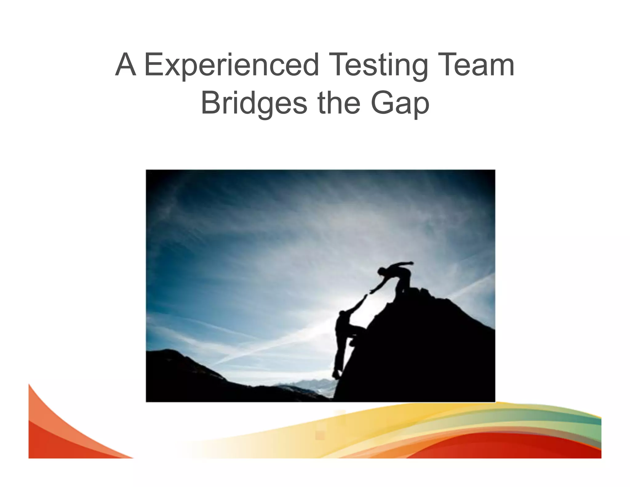A Experienced Testing Team
     Bridges the Gap
 