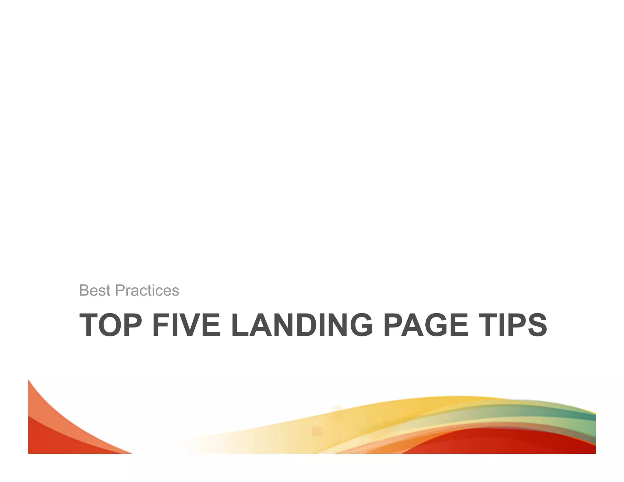 Best Practices

TOP FIVE LANDING PAGE TIPS
 