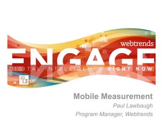 Mobile Measurement
            Paul Lawbaugh
Program Manager, Webtrends
 